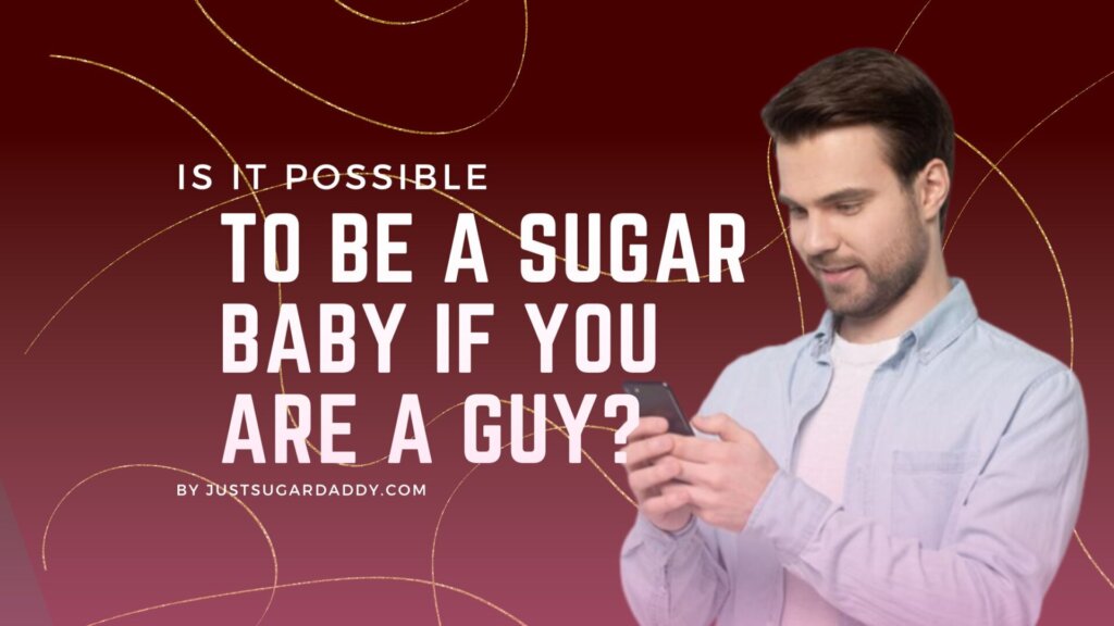 Is it possible to be a sugar baby if you are a guy? Male sugar baby guide for you